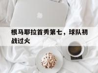杏彩体育官方平台-根马耶拉首秀第七，球队初战过火