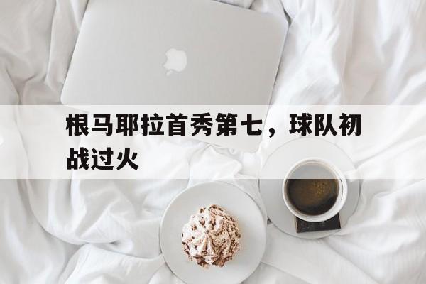 根马耶拉首秀第七，球队初战过火