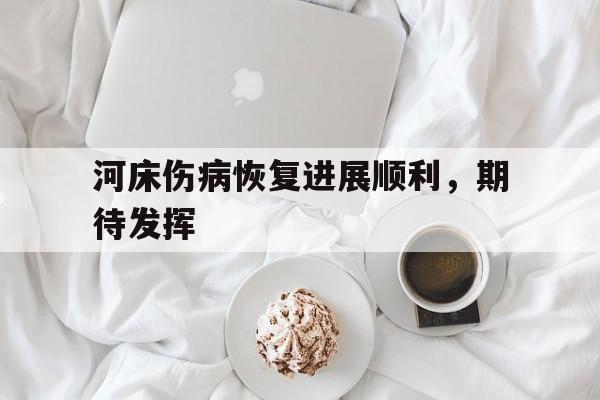河床伤病恢复进展顺利，期待发挥